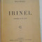 IRINEL , COMEDIE IN III ACTE , EDITIA I , 1912