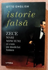 Istorie falsa. Zece mari minciuni si cum au modelat lumea - Otto English foto