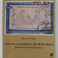 SOCIETATEA DE SOCIALIZARE DIN MEDIO - MONTE ( PROIECT AL UNIUNII EUROPENE ) de MARIAN ILEA , TEXT IN ROMANA , FRANCEZA , ENGLEZA , 2014