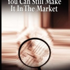 You Can Still Make It in the Market by Nicolas Darvas (the Author of How I Made $2,000,000 in the Stock Market)