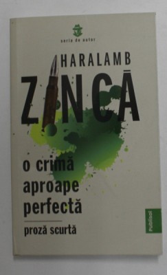 O CRIMA APROAPE PERFECTA , PROZA SCURTA de HARALAMB ZINCA , 2021 foto