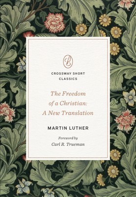 The Freedom of a Christian: A New Translationvolume Crossway Short Classics