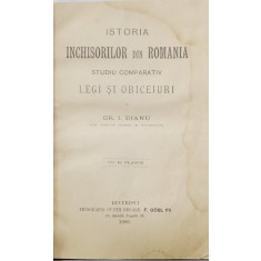 ISTORIA INCHISORILOR DIN ROMANIA , STUDIU COMPARATIV , LEGI SI OBICEIURI de GR. I. DIANU , CU 18 PLANSE , 1900