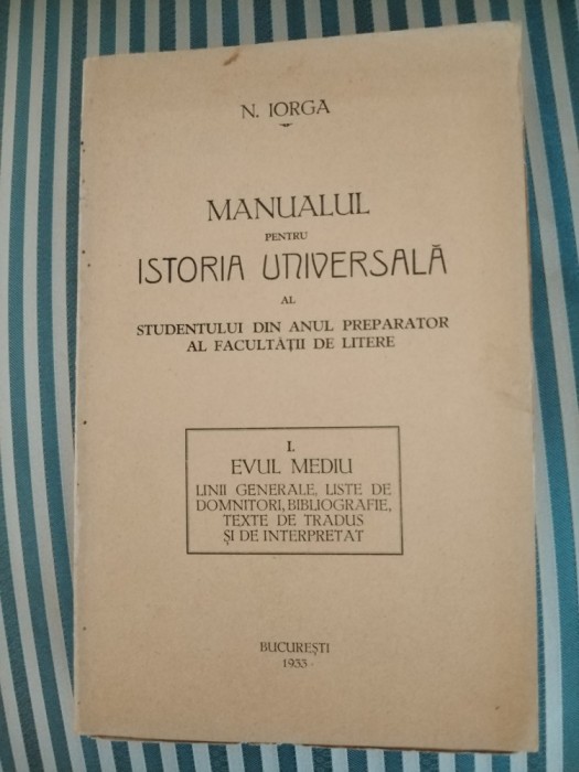 N. Iorga Manual pentru Istorie Universala al studentului din anul preparator al Facultatii de Litere. I Evul Mediu. Linii generale. Liste de domnitori