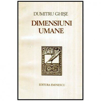 Dumitru Ghise - Dimensiuni umane - Eseuri - 115543 foto