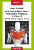 Introducere &icirc;n utilizarea inteligenţei artificiale &icirc;n educaţie - Paperback brosat - Adrian Adăscăliței - Polirom