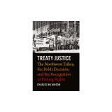 Treaty Justice: The Northwest Tribes, the Boldt Decision, and the Recognition of Fishing Rights