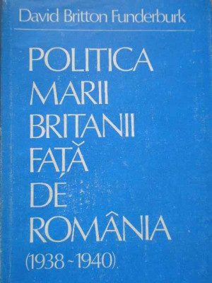 Politica Marii Britanii Fata De Romania 1938-1940 - David Britton Funderburk ,284512 foto