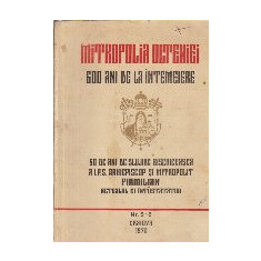 Mitropolia Olteniei - 600 de ani de la intemeiere. 50 de ani slujire bisericeasca a I.P.S. Arhiepiscop si Mitropolit Firmilian actualul ei intiistatat