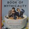 RHETT and LINK &#039; S BOOK OF MYTHICALITY , A FIELD GUIDE TO CURIOSITY , CREATIVITY and TOMFOOLERY by RHETT McLAUGHLIN and LINK NEAL , 2017