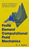 Cumpara ieftin Finite element computational fluid mechanics - 1983 - A. J. Baker (AG79)