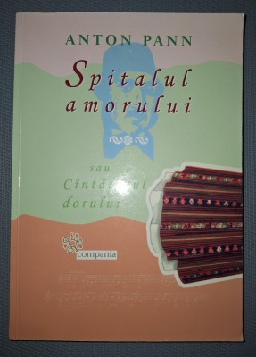 ANTON PANN - SPITALUL AMORULUI SAU C&amp;Acirc;NTĂTORUL DORULUI foto