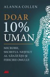 Doar 10% uman. Microbii, secretul neștiut al sănătății și fericirii omului, ALL