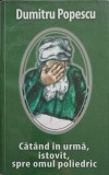 CATAND IN URMA, ISTOVIT, SPRE OMUL POLIEDRIC-DUMITRU POPESCU, 2018