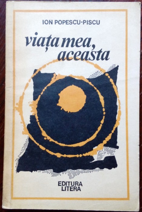ION POPESCU-PISCU: VIATA MEA, ACEASTA (VERSURI/volum postum 1979/pr.AUG.Z.N.POP)