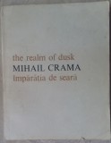 Cumpara ieftin MIHAIL CRAMA - IMPARATIA DE SEARA / THE REALM OF DUSK (1984, ed bilingva ro-eng)