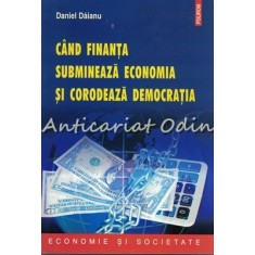 Cand Finanta Submineaza Economia Si Corodeaza Democratia - Daniel Daianu