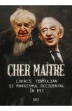 Cher maitre. Lukacs, Tertulian si marxismul occidental in Est - Alex Cistelecan, Andrei State
