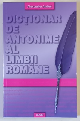 DICTIONAR DE ANTONIME AL LIMBII ROMANE de ALEXANDRU ANDREI , 2011 foto