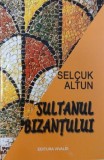 Sultanul Bizantului - Selcuk Altun | Carte de Istorie