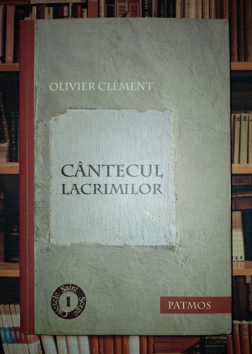 Olivier Clement - C&acirc;ntecul lacrimilor