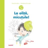 La olita, micutule! (Seria Anii de cresa) - Diana Morarasu, Flore Brunelet, Madeleine Brunelet
