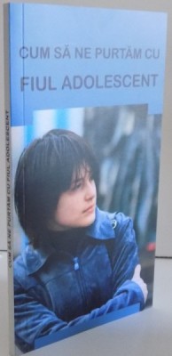 CUM SA NE PURTAM CU FIUL ADOLESCENT , SFATURI PENTRU PARINTI , 2016 foto
