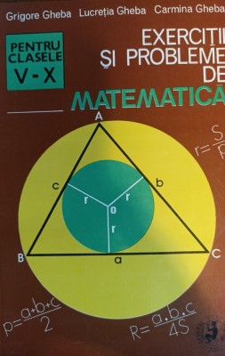 Exerciții și probleme de matematică pentru clasele V-X, Grigore, Lucreția și Carmina Gheba, Editura Pan General, 1994 foto