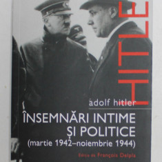 ADOLF HITLER , INSEMNARI INTIME SI POLITICE ( MARTIE 1942 - NOIEMBRIE 1944 ) , editie de FRANCOIS DELPLA , 2021