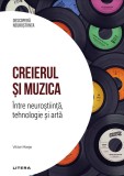 Creierul si muzica. Intre neurostiinta, tehnologie si arta. Volumul 39. Descopera Neurostiinta, Litera