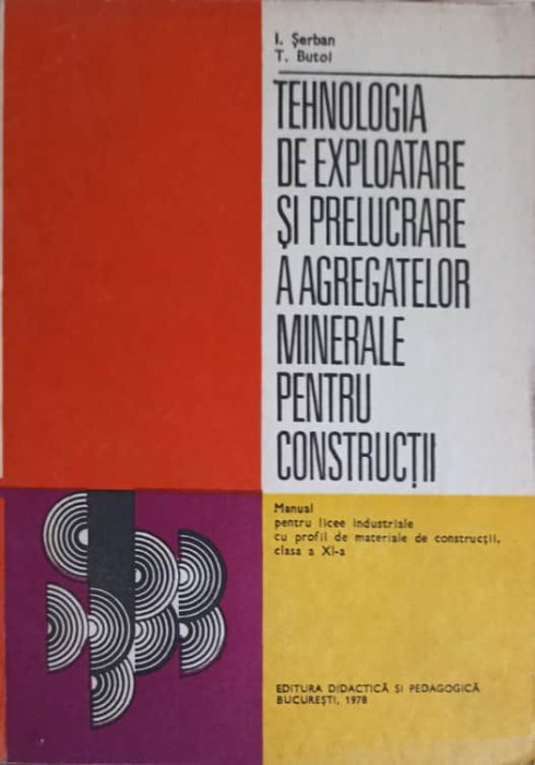 TEHNOLOGIA DE EXPLOATARE SI PRELUCRARE A AGREGATELOR MINERALE PENTRU CONSTRUCTII. MANUAL PENTRU LICEE INDUS-248019