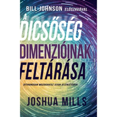 A dicsős&amp;eacute;g dimenzi&amp;oacute;inak felt&amp;aacute;r&amp;aacute;sa - Otthonosan mozoghatsz Isten jelenl&amp;eacute;t&amp;eacute;ben - Joshua Mills foto