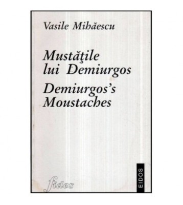 Vasile Mihaescu - Mustatile lui Demiurgos - Demiurgos&amp;#039; s Moustaches foto