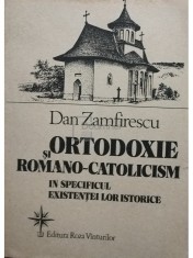Dan Zamfirescu - Ortodoxie si romano-catolicism in specificul existentei lor istorice (Editia: 1992) foto