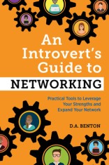 An Introvert&#039;s Guide to Networking: Practical Tools to Leverage Your Strengths and Expand Your Network