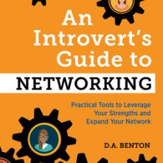 An Introvert's Guide to Networking: Practical Tools to Leverage Your Strengths and Expand Your Network