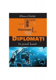 Diplomaţi &icirc;n jurul lumii - Paperback brosat - Elena Chiriţă - Universitară