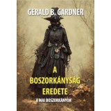 A boszork&aacute;nys&aacute;g eredete - A mai boszork&aacute;nyok - Gerald B. Gardner