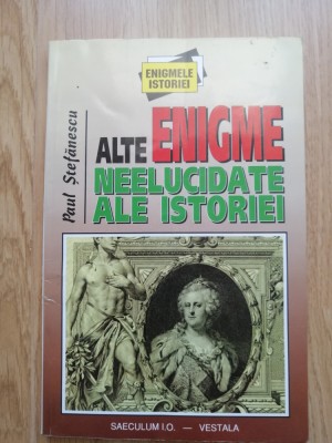 Alte enigme neelucidate ale istoriei &amp;ndash; Paul Stefanescu, 1998 foto