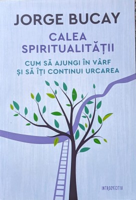Calea Spiritualitatii Cum Sa Ajungi In Varf Si Sa Iti Continu - Jorge Bucay , A853 foto