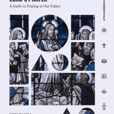 The Lord's Prayer: A Guide to Praying to Our Father