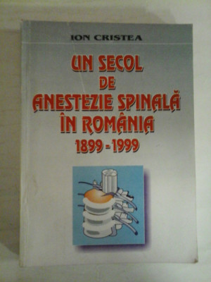 UN SECOL DE ANESTEZIE SPINALA IN ROMANIA 1899-1999 - Ion CRISTEA foto