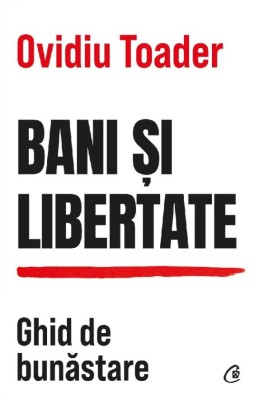 Bani si libertate. Ghid de bunastare &amp;ndash; Ovidiu Toader foto