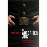 Az autoriter jog - Katech&oacute;n, kapitalizmus, s&ouml;t&eacute;t alkotm&aacute;nyoss&aacute;g - Antal Attila