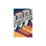 The Invention of Amsterdam: A History of Europe's Greatest City in Ten Walks