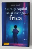 AJUTA- TI COPILUL SA - SI INVINGA FRICA de ANNE BACUS , 2008
