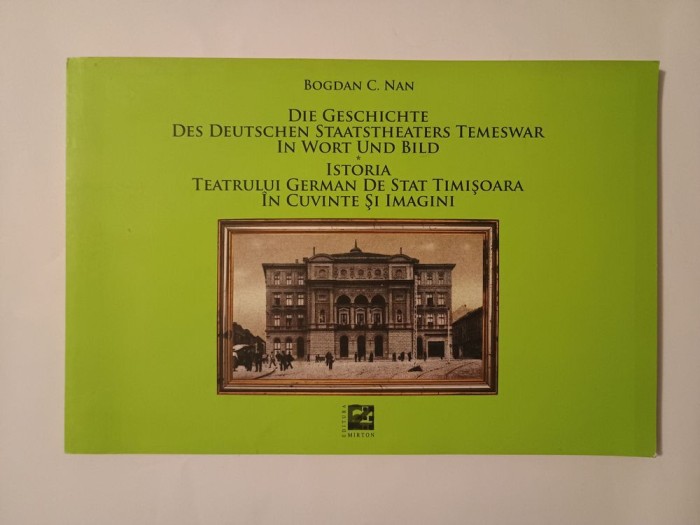 Bogdan C. Nan - Istoria Teatrului German de Stat Timișoara &icirc;n cuvinte și imagini (ediție bilingvă ger.-ro.)