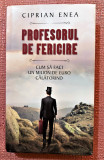 Profesorul de fericire. Editura RAO, 2014 (editie cartonata) - Ciprian Enea
