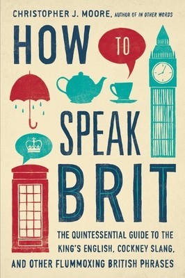 How to Speak Brit: The Quintessential Guide to the King&amp;#039;s English, Cockney Slang, and Other Flummoxing British Phrases foto