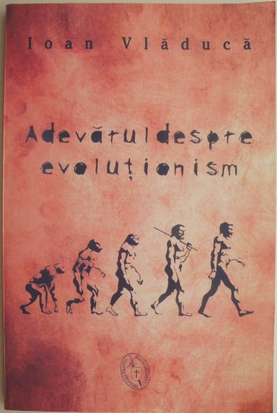 Adevarul despre evolutionism &ndash; Ioan Vladuca